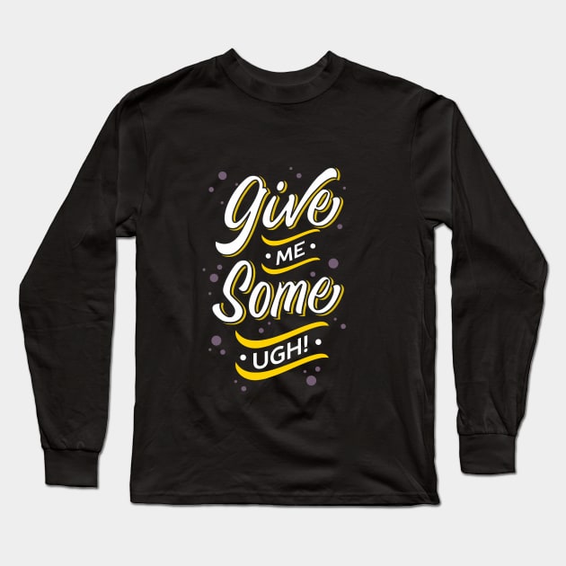 Give Me Some UGH! Long Sleeve T-Shirt by rachmandhap